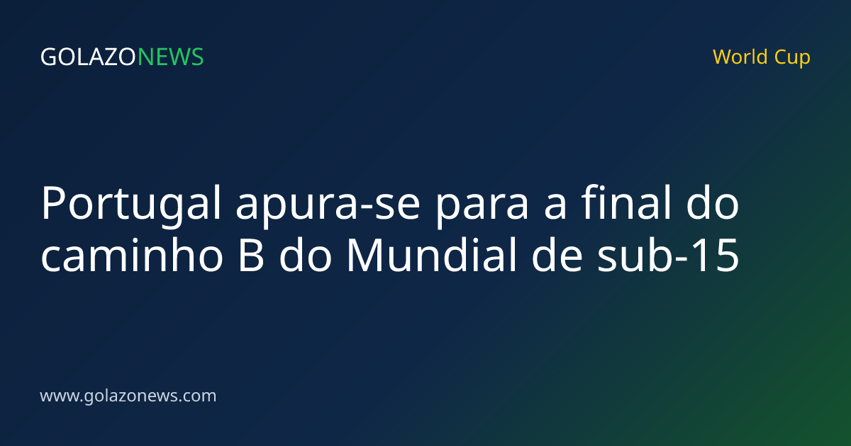 Portugal apura-se para a final do caminho B do Mundial de sub-15