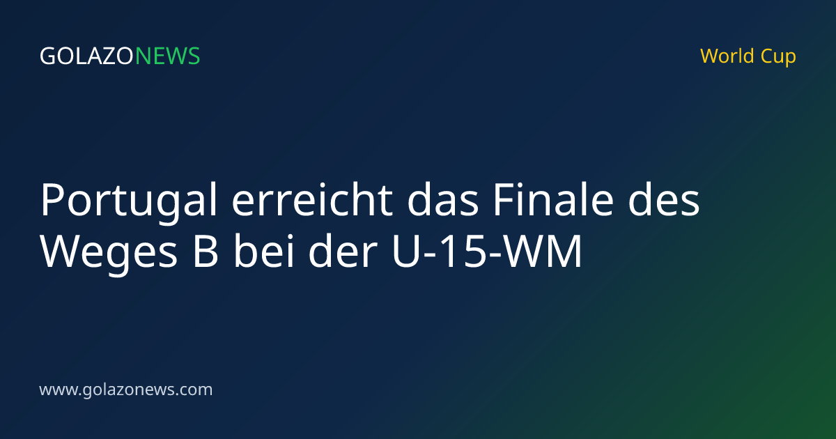 Portugal erreicht das Finale des Weges B bei der U-15-WM