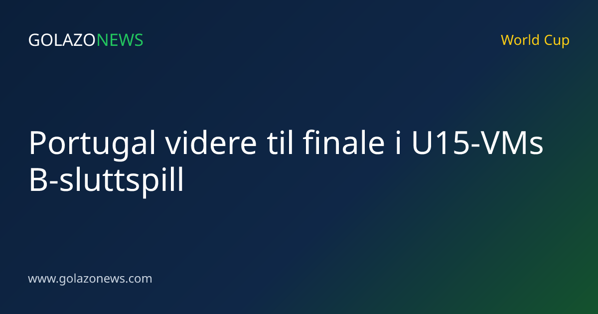 Portugal videre til finale i U15-VMs B-sluttspill