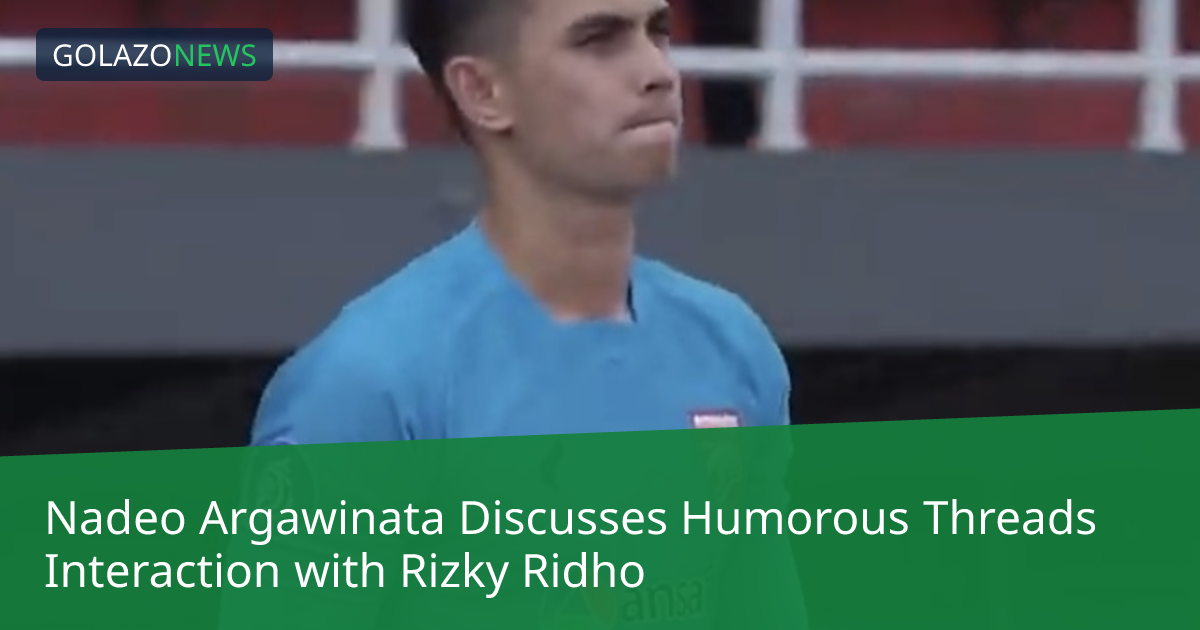 Nadeo Argawinata Discusses Humorous Threads Interaction with Rizky Ridho