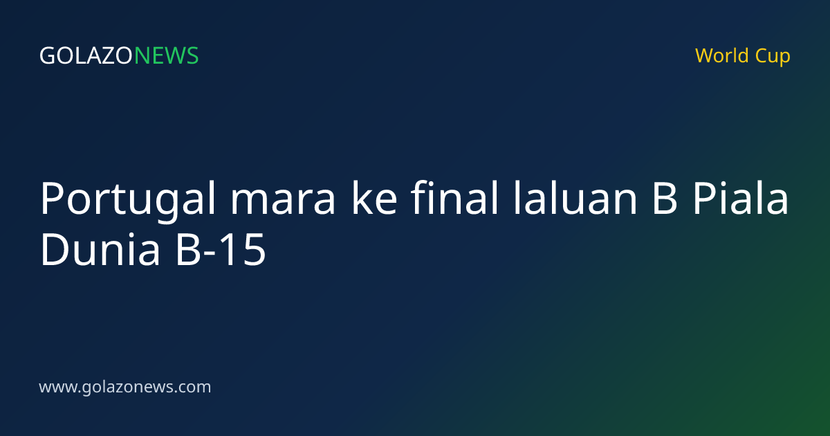 Portugal mara ke final laluan B Piala Dunia B-15