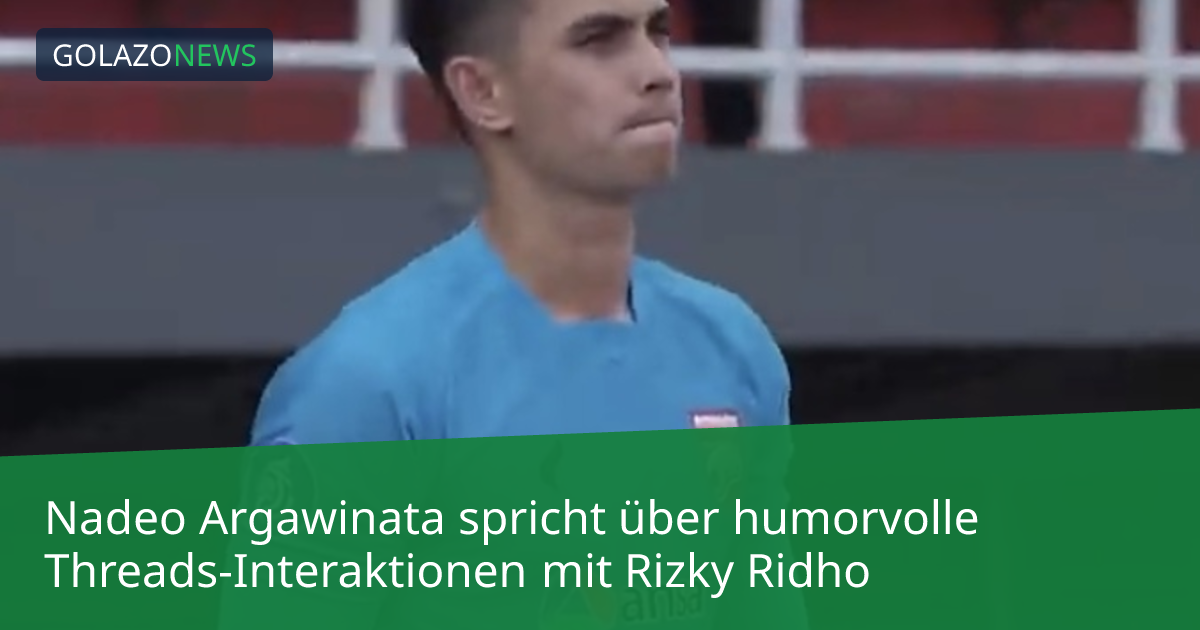 Nadeo Argawinata spricht über humorvolle Threads-Interaktionen mit Rizky Ridho