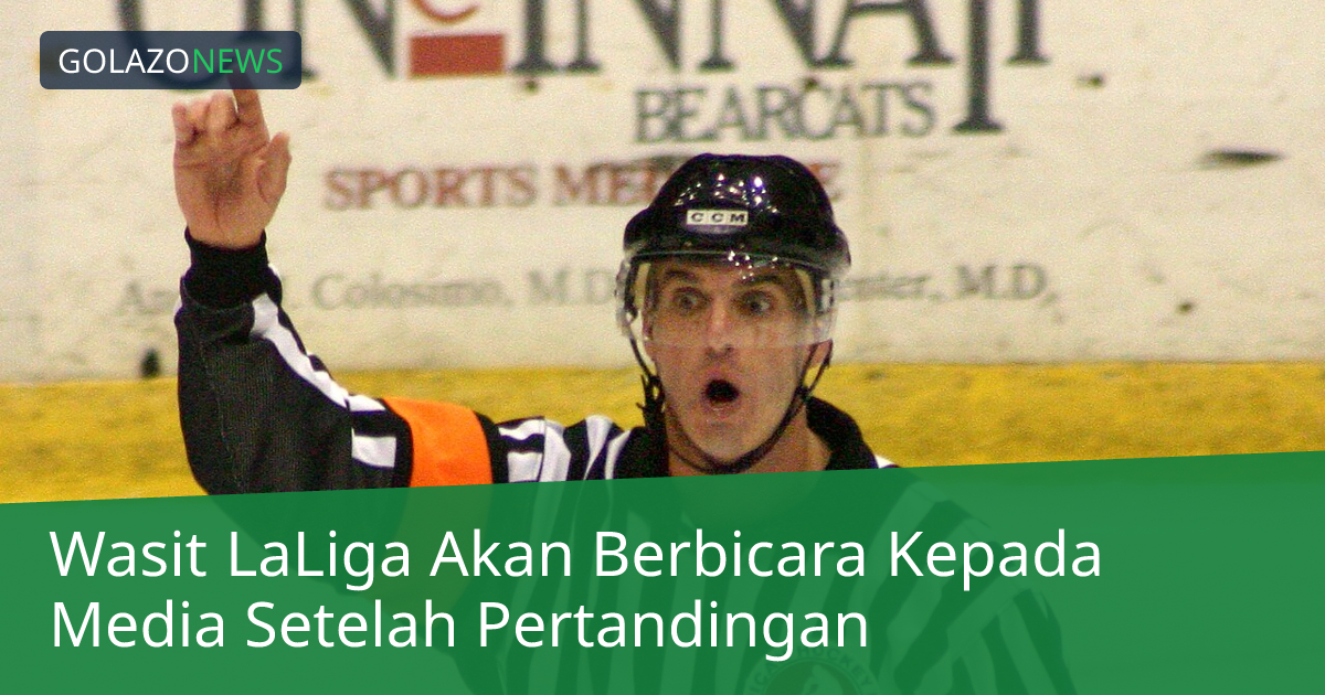 Wasit LaLiga Akan Berbicara Kepada Media Setelah Pertandingan
