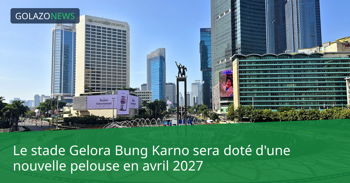 Le stade Gelora Bung Karno sera doté d'une nouvelle pelouse en avril 2027