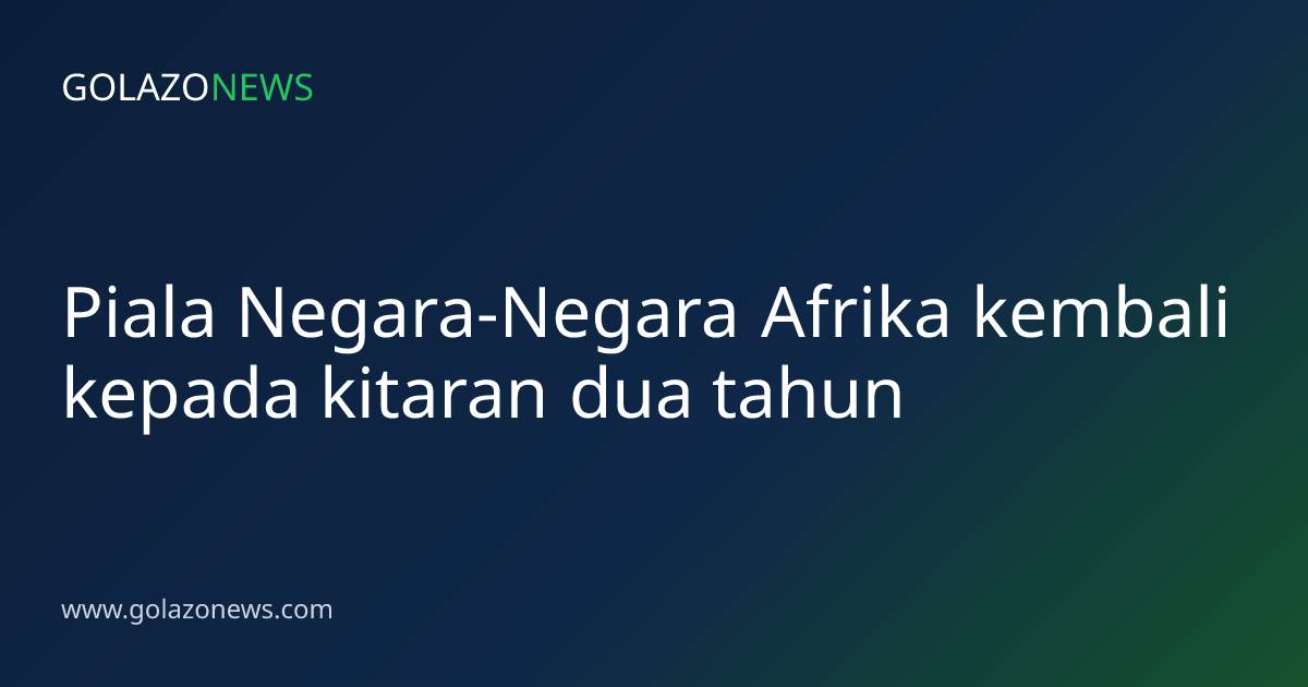 Piala Negara-Negara Afrika kembali kepada kitaran dua tahun