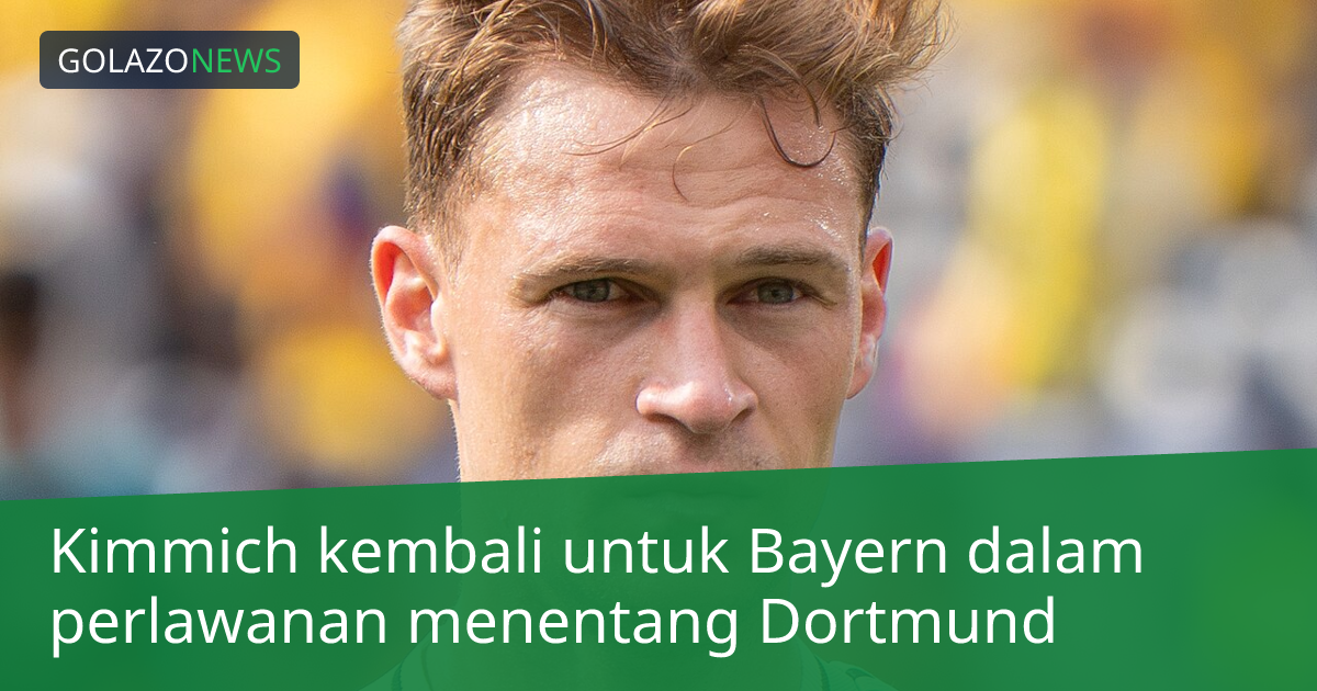 Kimmich kembali untuk Bayern dalam perlawanan menentang Dortmund