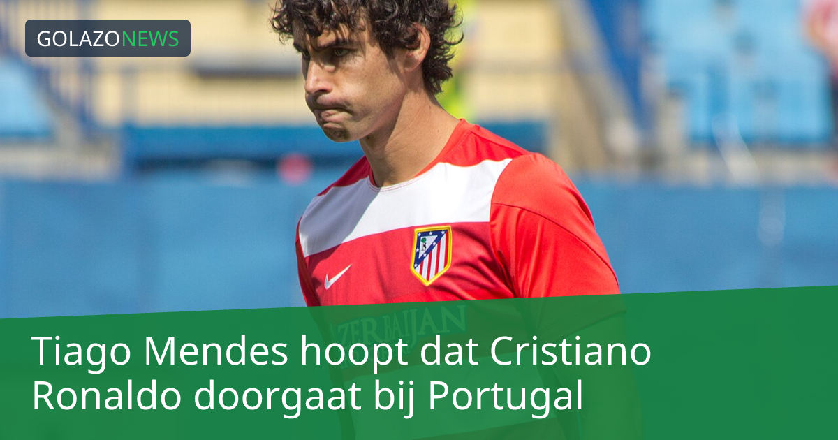 Tiago Mendes hoopt dat Cristiano Ronaldo doorgaat bij Portugal