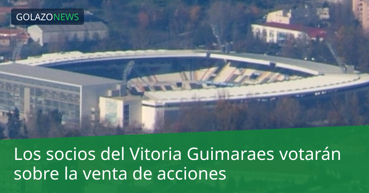 Los socios del Vitoria Guimaraes votarán sobre la venta de acciones