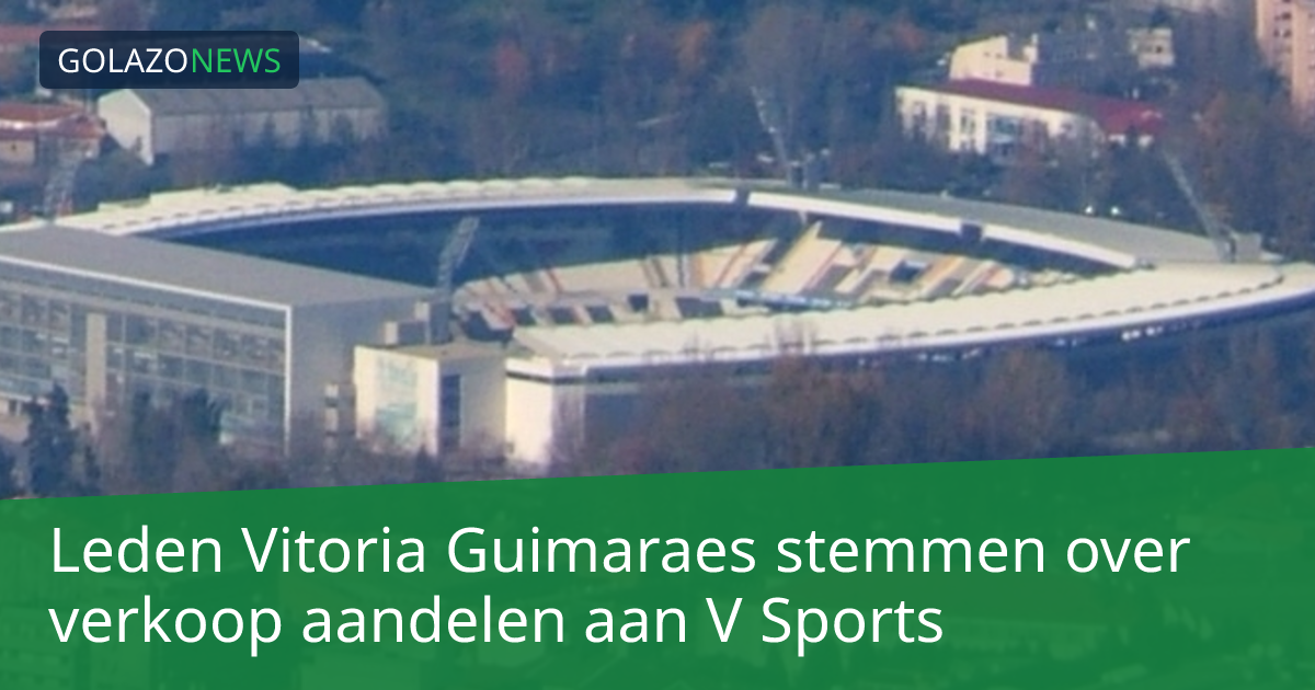 Leden Vitoria Guimaraes stemmen over verkoop aandelen aan V Sports