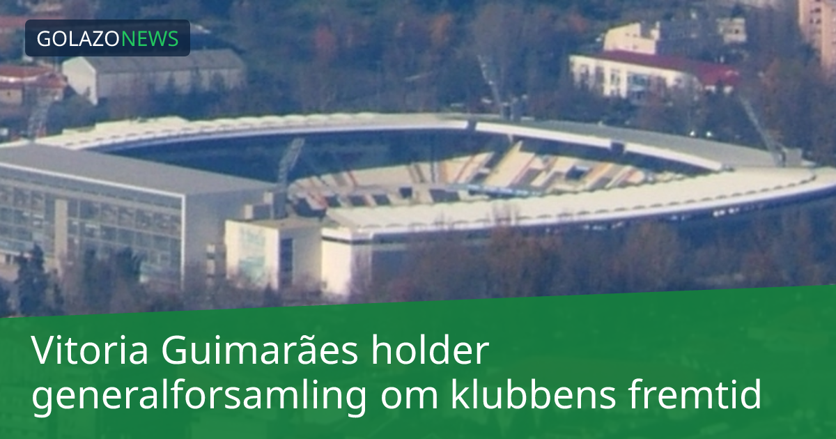 Vitoria Guimarães holder generalforsamling om klubbens fremtid