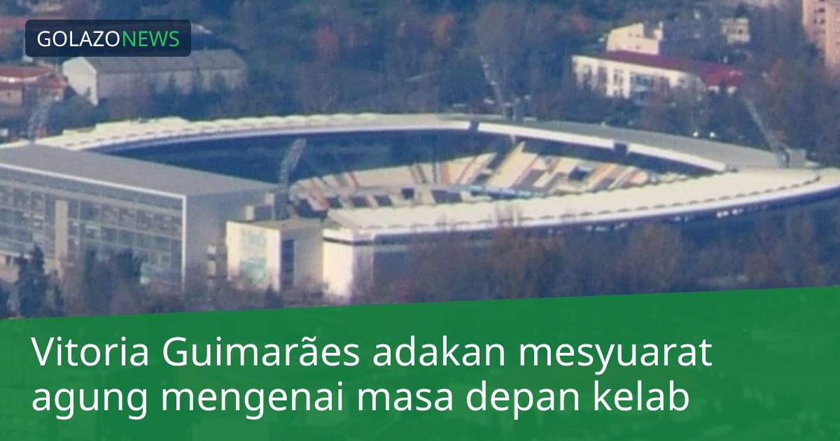 Vitoria Guimarães adakan mesyuarat agung mengenai masa depan kelab