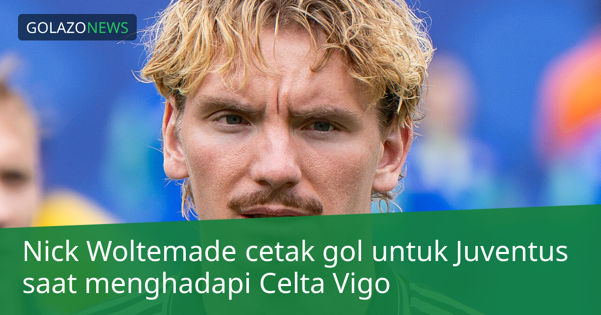 Nick Woltemade cetak gol untuk Juventus saat menghadapi Celta Vigo