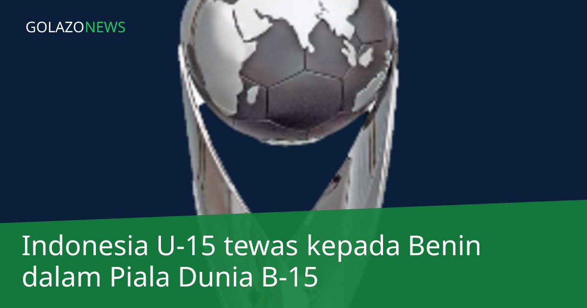 Indonesia U-15 tewas kepada Benin dalam Piala Dunia B-15
