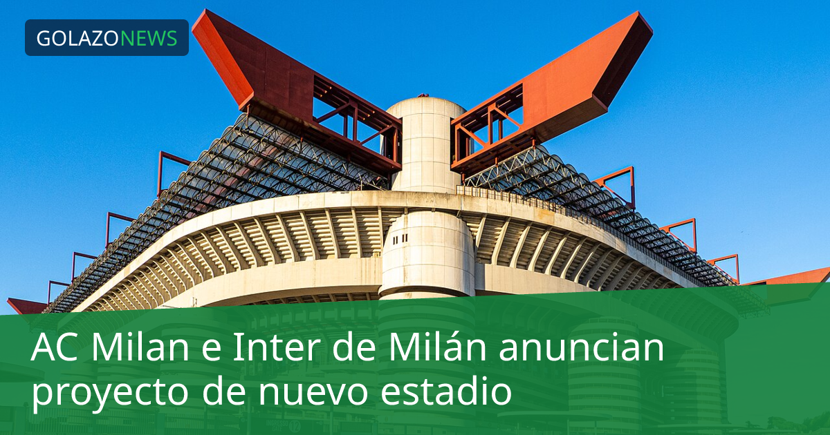AC Milan e Inter de Milán anuncian proyecto de nuevo estadio