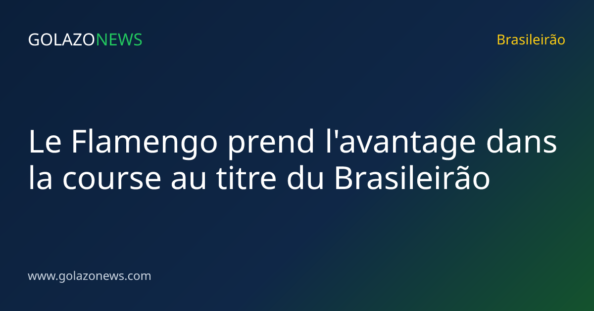 Le Flamengo prend l'avantage dans la course au titre du Brasileirão