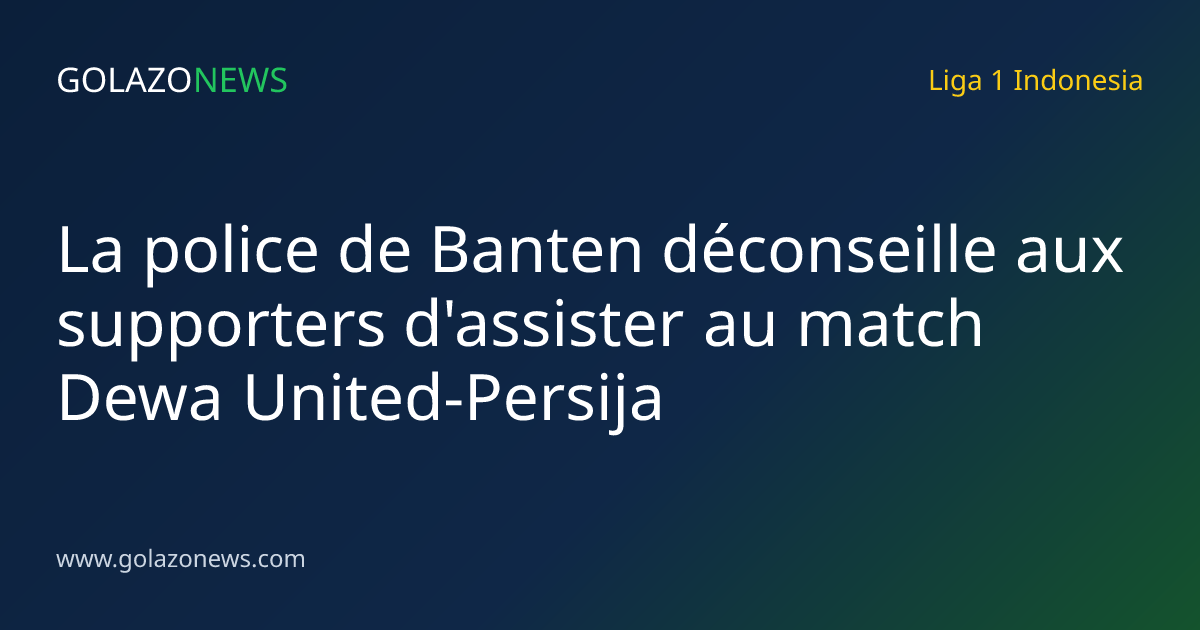 La police de Banten déconseille aux supporters d'assister au match Dewa United-Persija
