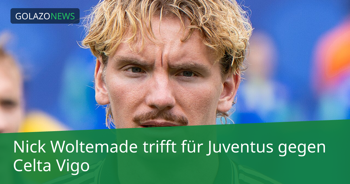 Nick Woltemade trifft für Juventus gegen Celta Vigo
