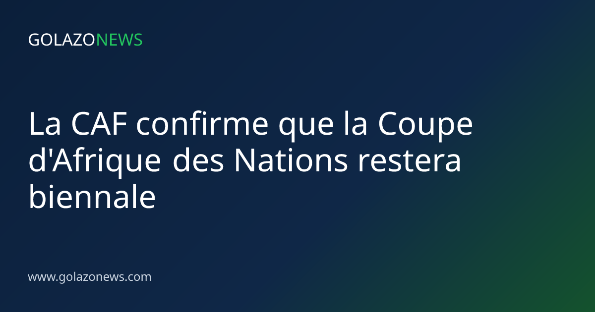 La CAF confirme que la Coupe d'Afrique des Nations restera biennale