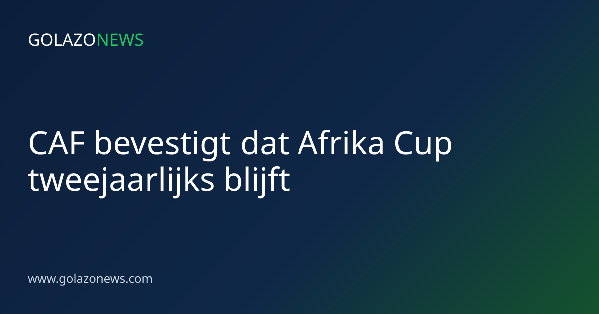CAF bevestigt dat Afrika Cup tweejaarlijks blijft