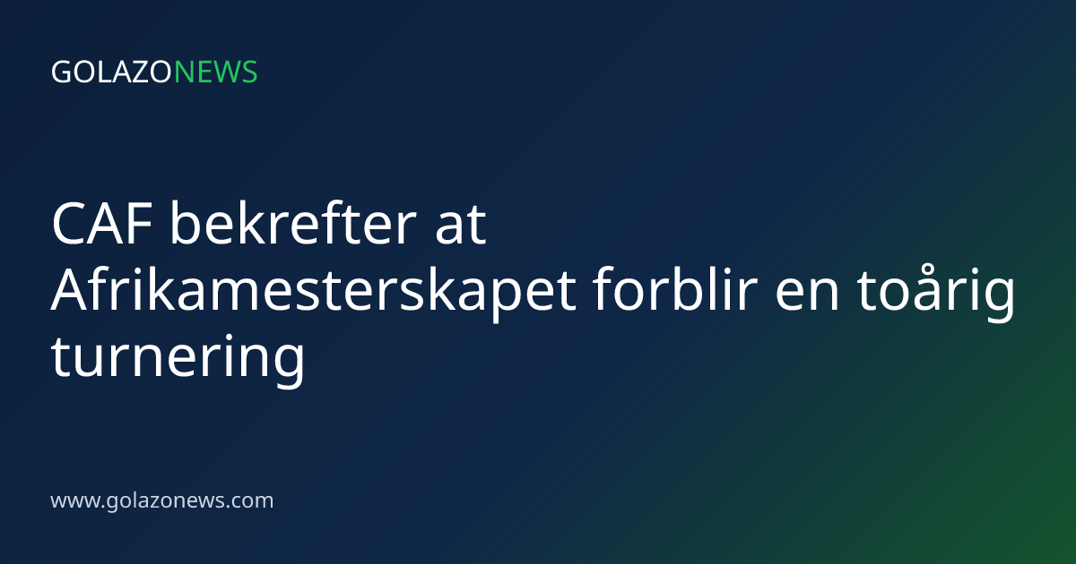 CAF bekrefter at Afrikamesterskapet forblir en toårig turnering