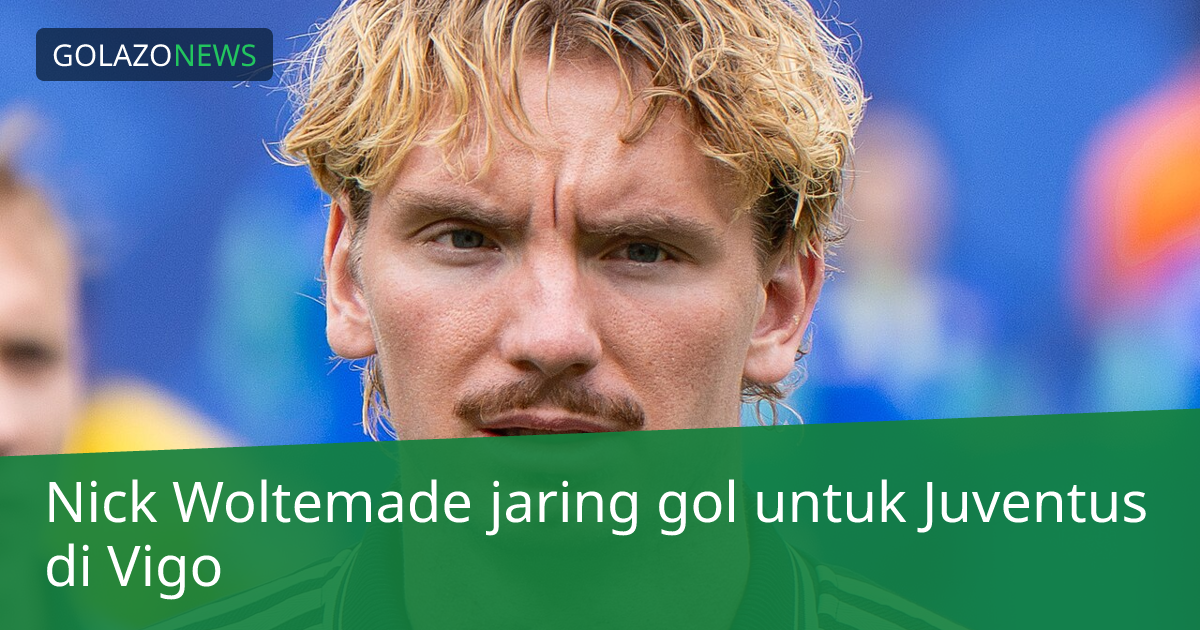 Nick Woltemade jaring gol untuk Juventus di Vigo