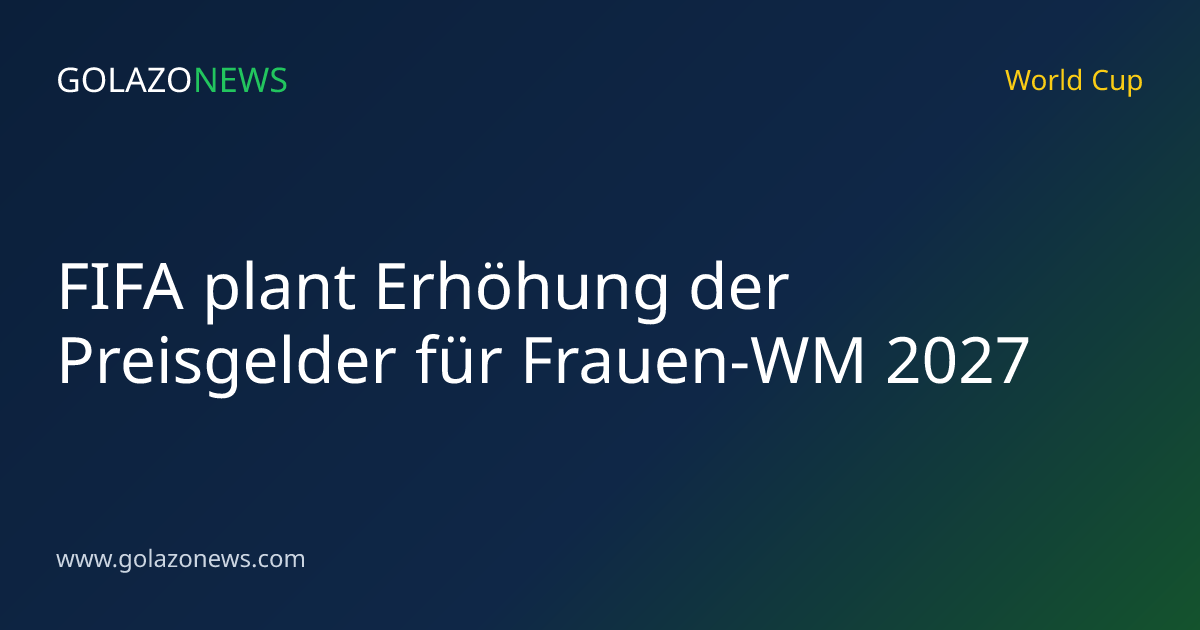 FIFA plant Erhöhung der Preisgelder für Frauen-WM 2027