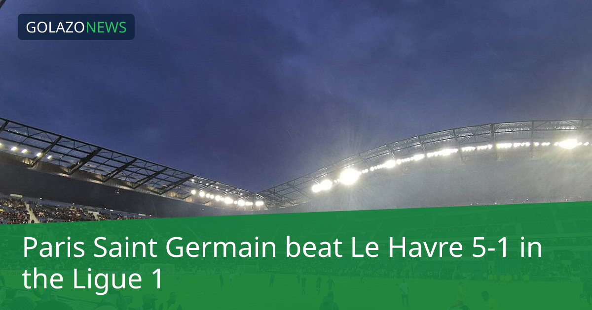 Paris Saint Germain beat Le Havre 5-1 in the Ligue 1