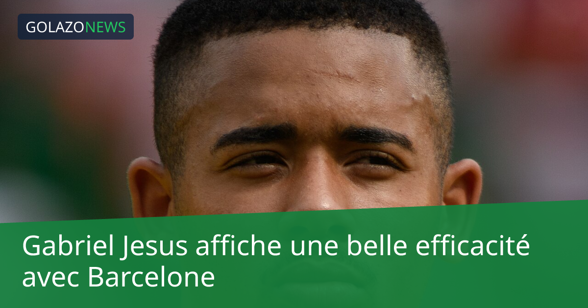 Gabriel Jesus affiche une belle efficacité avec Barcelone