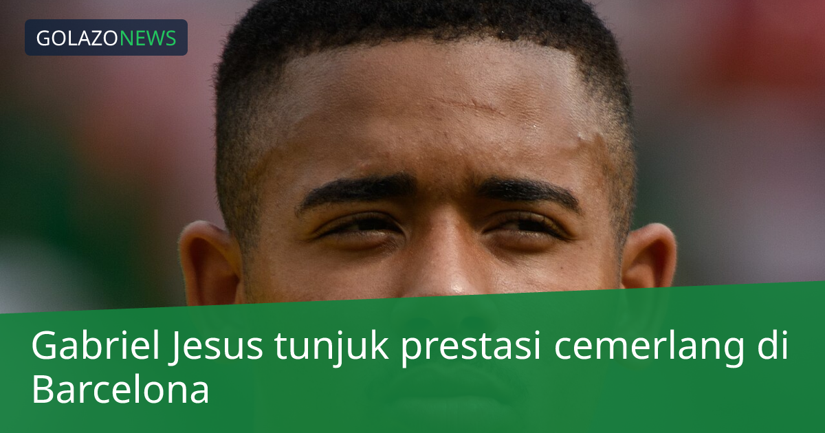 Gabriel Jesus tunjuk prestasi cemerlang di Barcelona