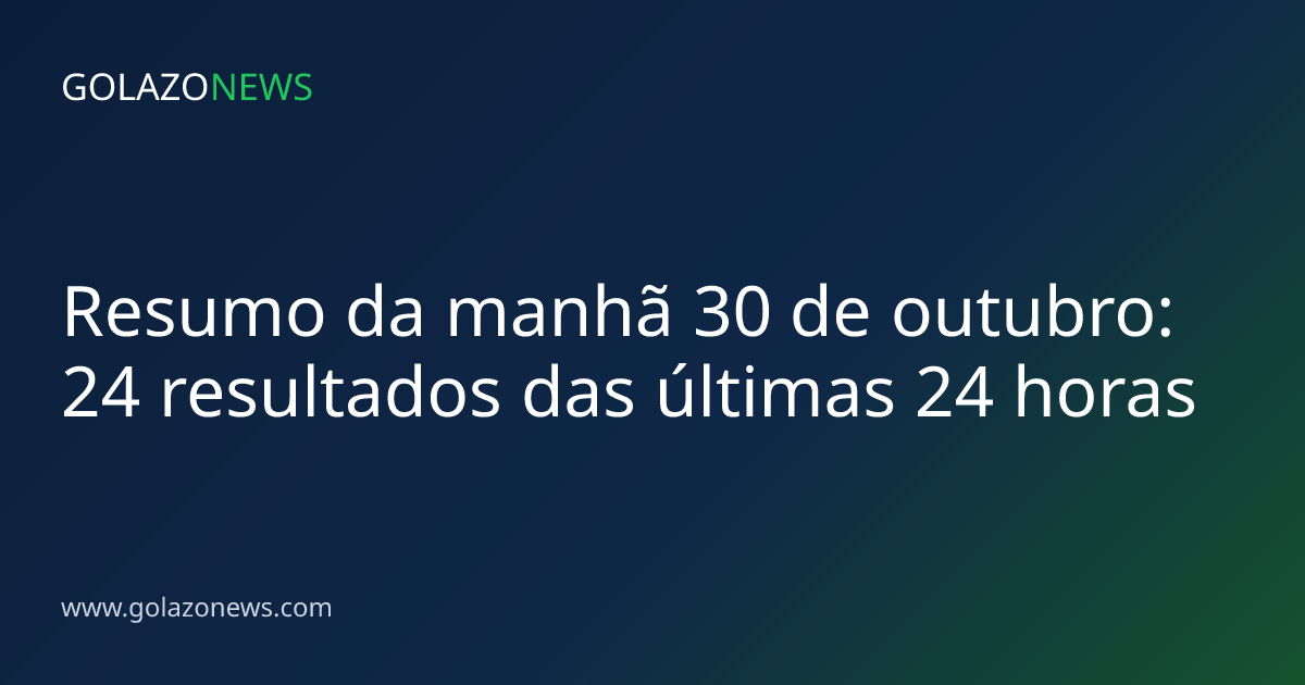 Resumo da manhã 30 de outubro: 24 resultados das últimas 24 horas