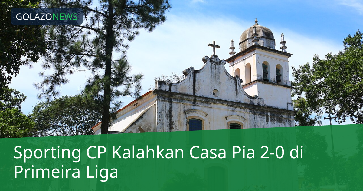 Sporting CP Kalahkan Casa Pia 2-0 di Primeira Liga