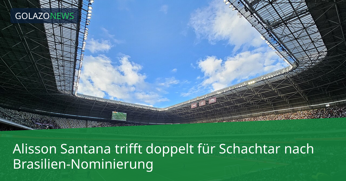 Alisson Santana trifft doppelt für Schachtar nach Brasilien-Nominierung