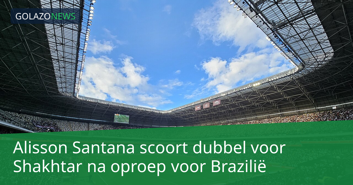 Alisson Santana scoort dubbel voor Shakhtar na oproep voor Brazilië