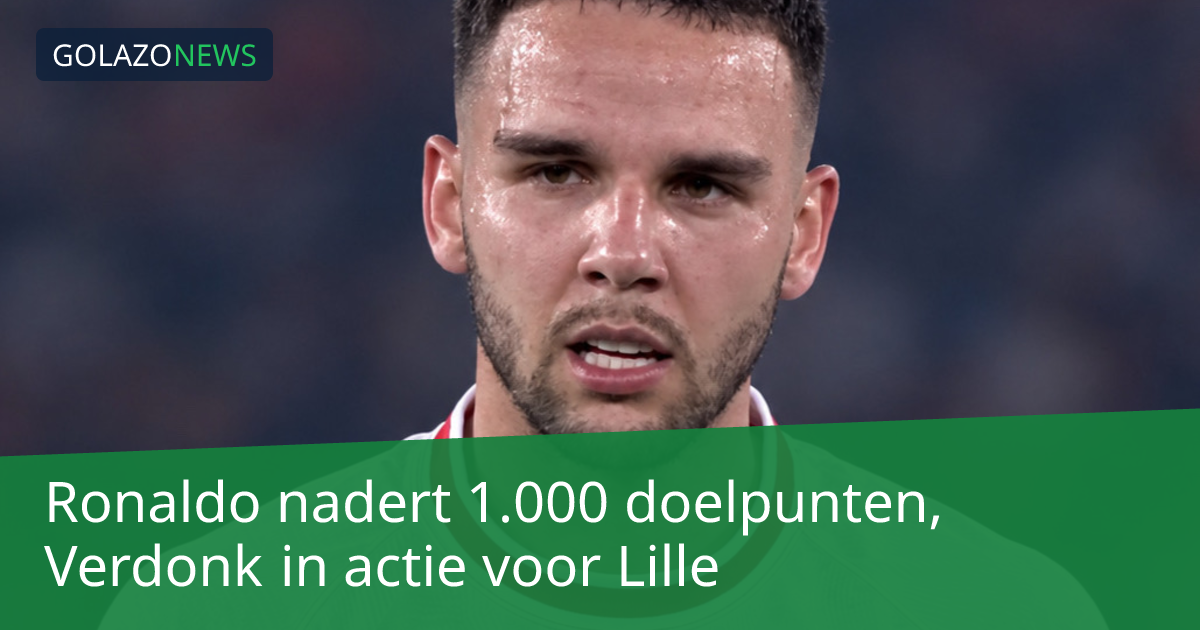 Ronaldo nadert 1.000 doelpunten, Verdonk in actie voor Lille