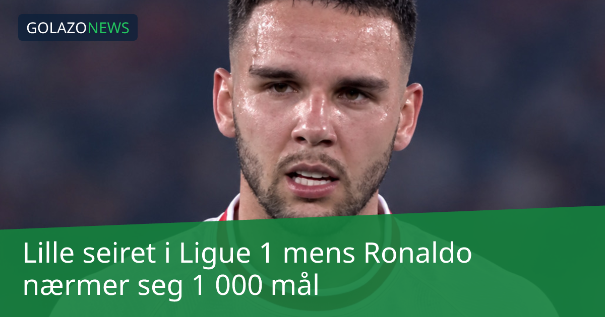 Lille seiret i Ligue 1 mens Ronaldo nærmer seg 1 000 mål