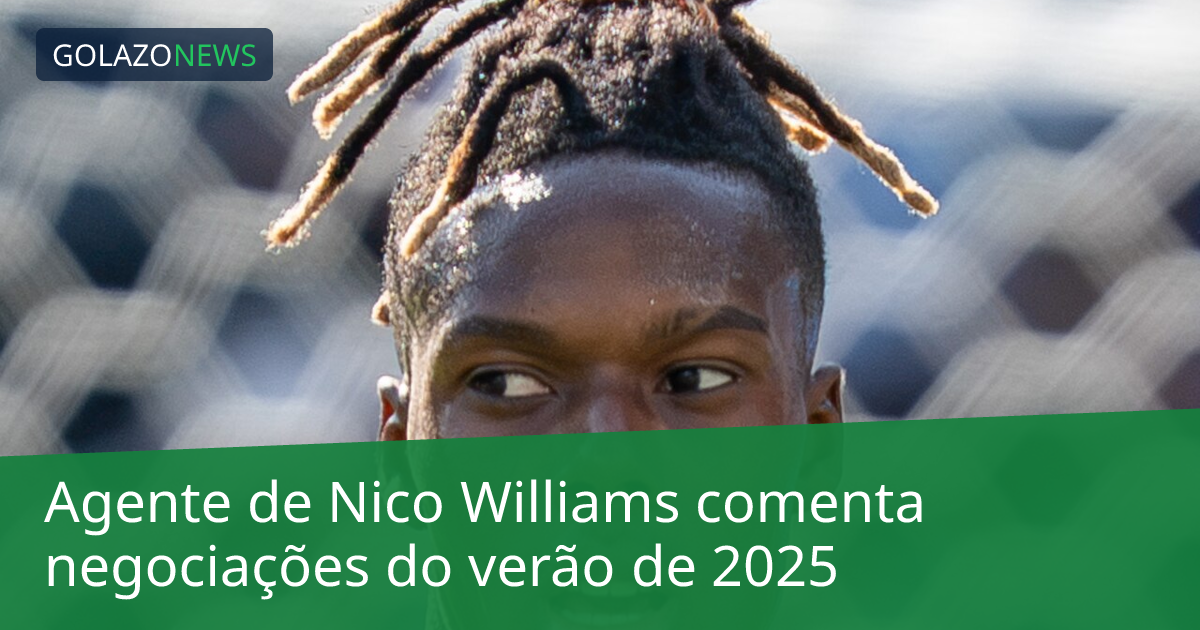 Agente de Nico Williams comenta negociações do verão de 2025