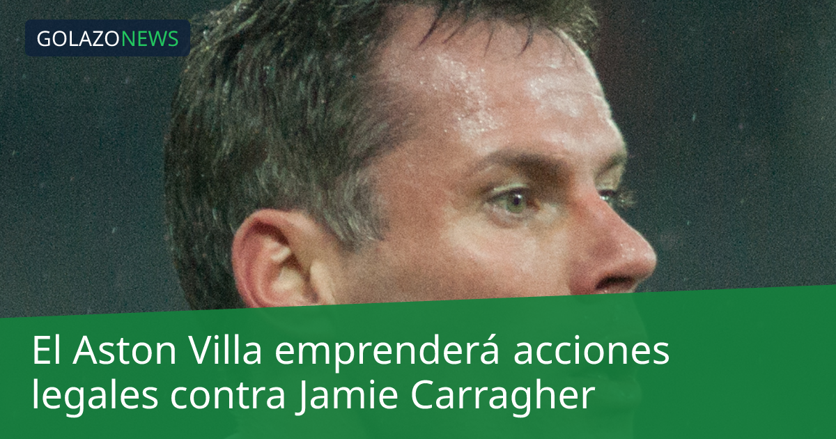 El Aston Villa emprenderá acciones legales contra Jamie Carragher