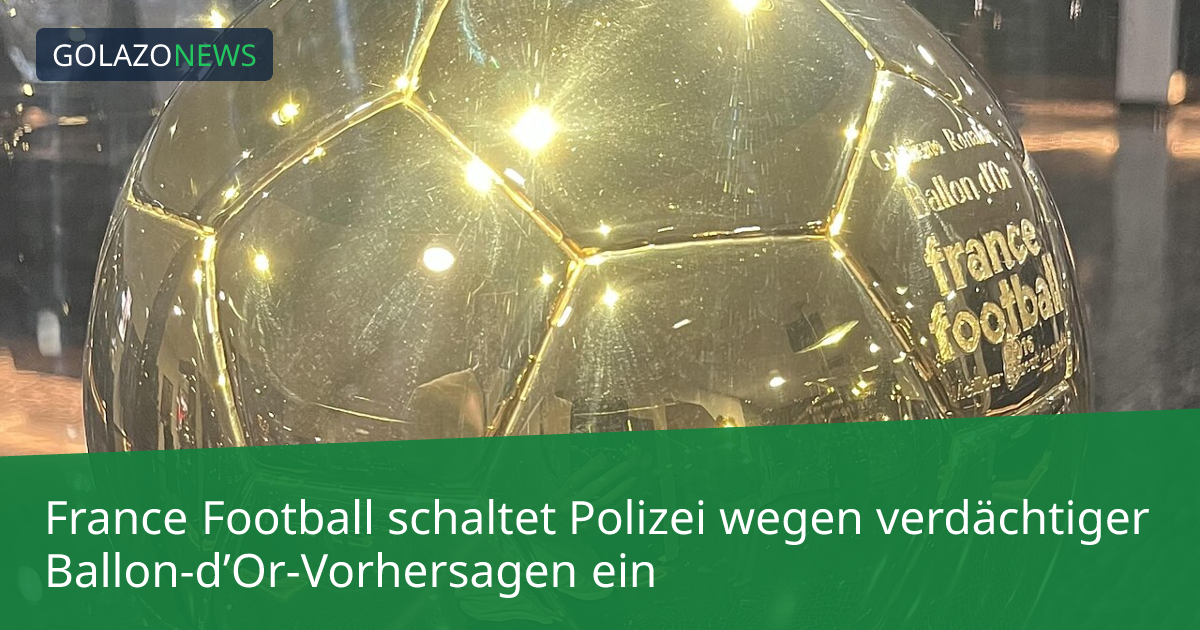 France Football schaltet Polizei wegen verdächtiger Ballon-d’Or-Vorhersagen ein