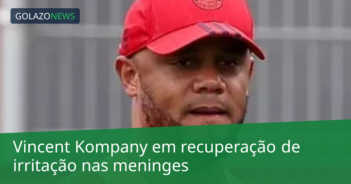 Vincent Kompany em recuperação de irritação nas meninges