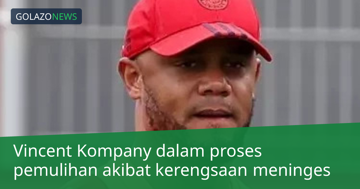 Vincent Kompany dalam proses pemulihan akibat kerengsaan meninges