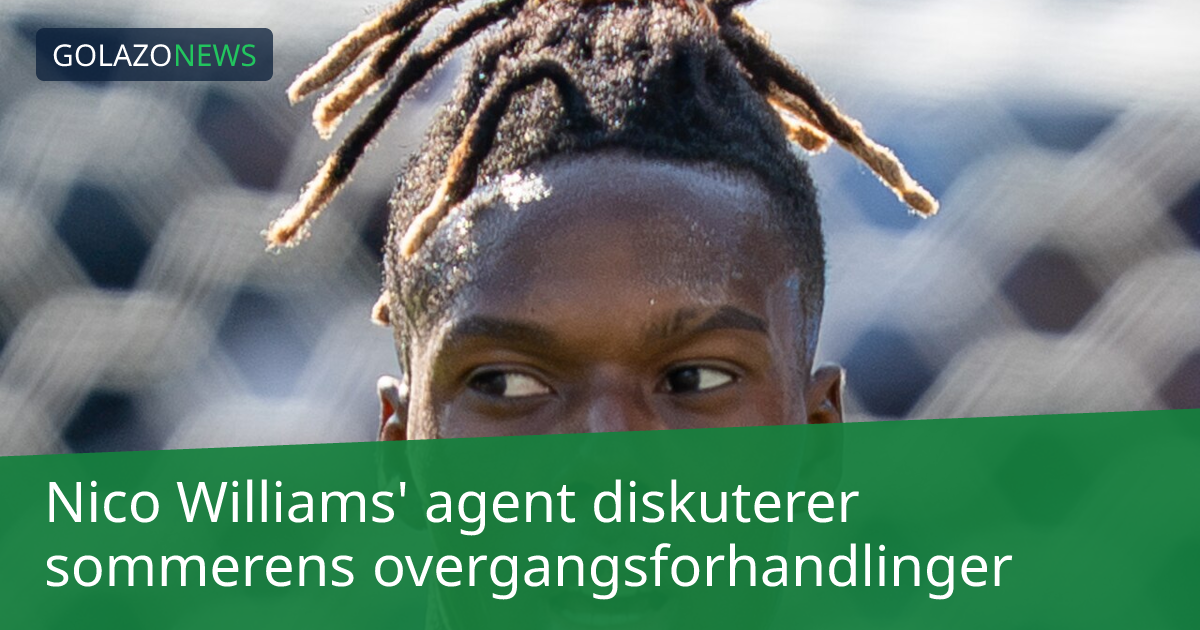 Nico Williams' agent diskuterer sommerens overgangsforhandlinger