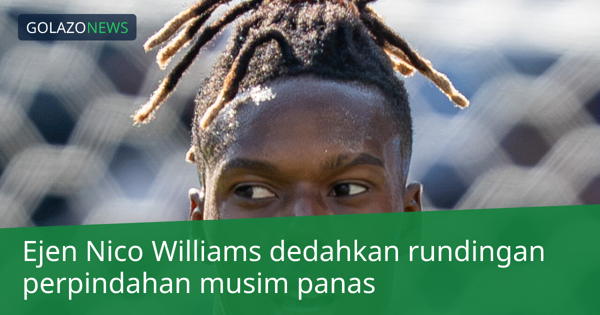 Ejen Nico Williams dedahkan rundingan perpindahan musim panas