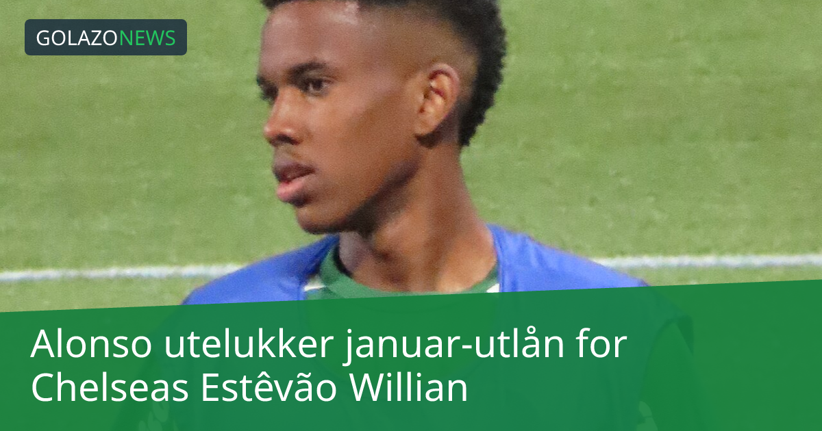 Alonso utelukker januar-utlån for Chelseas Estêvão Willian