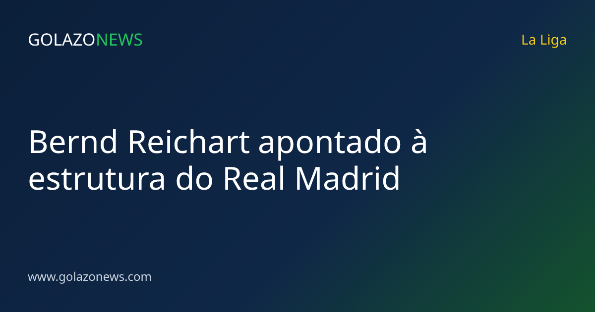 Bernd Reichart apontado à estrutura do Real Madrid