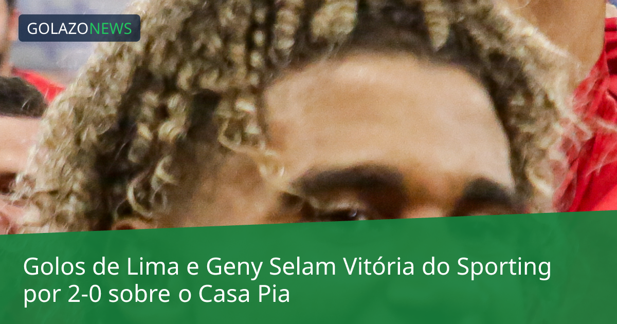 Golos de Lima e Geny Selam Vitória do Sporting por 2-0 sobre o Casa Pia