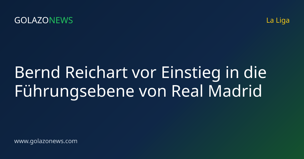 Bernd Reichart vor Einstieg in die Führungsebene von Real Madrid