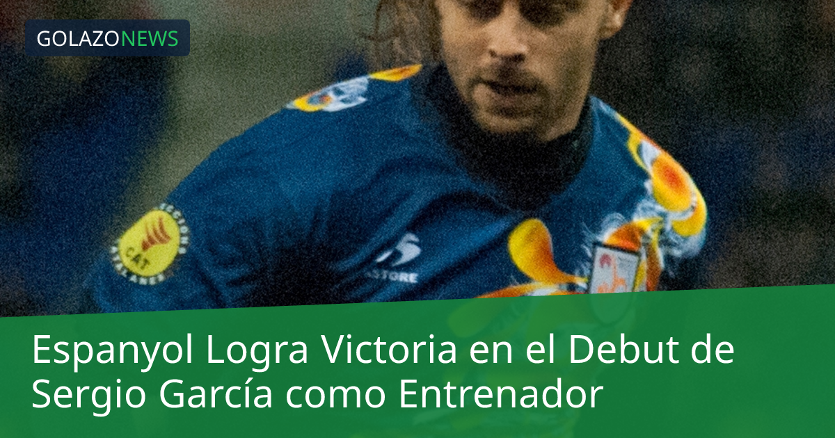 Espanyol Logra Victoria en el Debut de Sergio García como Entrenador