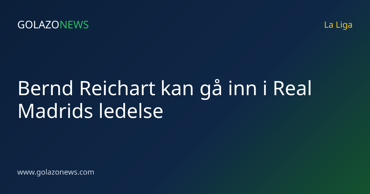 Bernd Reichart kan gå inn i Real Madrids ledelse