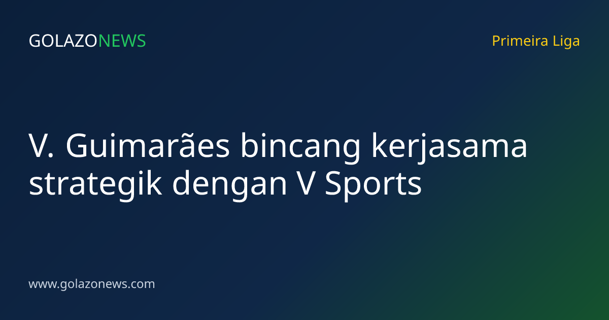 V. Guimarães bincang kerjasama strategik dengan V Sports