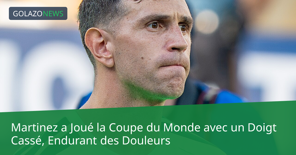 Martinez a Joué la Coupe du Monde avec un Doigt Cassé, Endurant des Douleurs